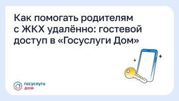 Как помогать родителям с ЖКХ удалённо: гостевой доступ в «Госуслуги Дом» 
